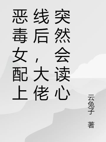 恶毒女配上线后,大佬突然会读心